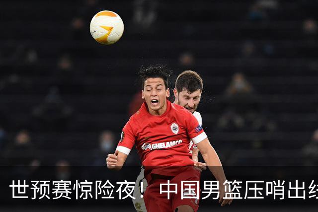 世预赛惊险夜！中国男篮压哨出线，韩国险胜日本，送中国台北出局